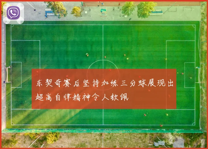 东契奇赛后坚持加练三分球展现出超高自律精神令人钦佩